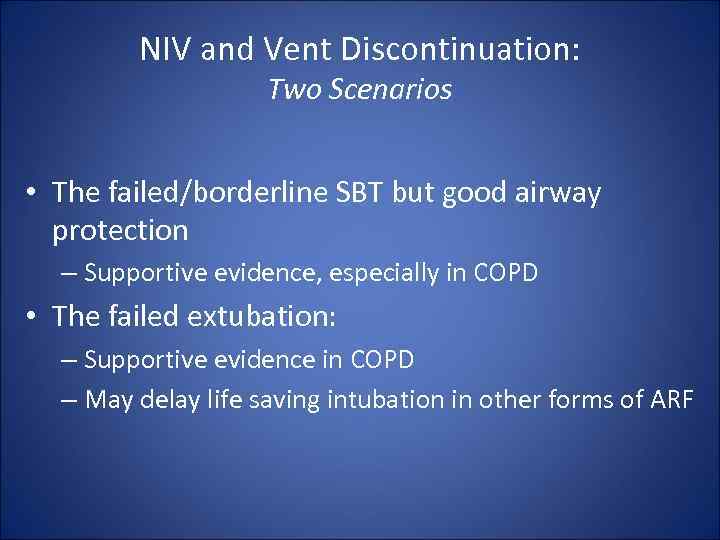 NIV and Vent Discontinuation: Two Scenarios • The failed/borderline SBT but good airway protection