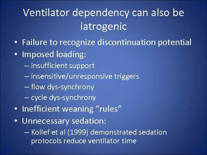Ventilator dependency can also be iatrogenic • Failure to recognize discontinuation potential • Imposed