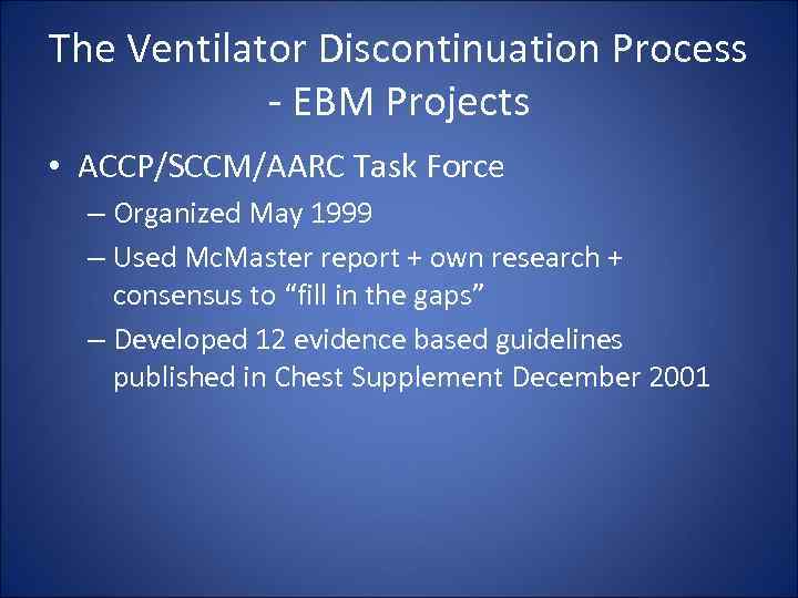 The Ventilator Discontinuation Process - EBM Projects • ACCP/SCCM/AARC Task Force – Organized May
