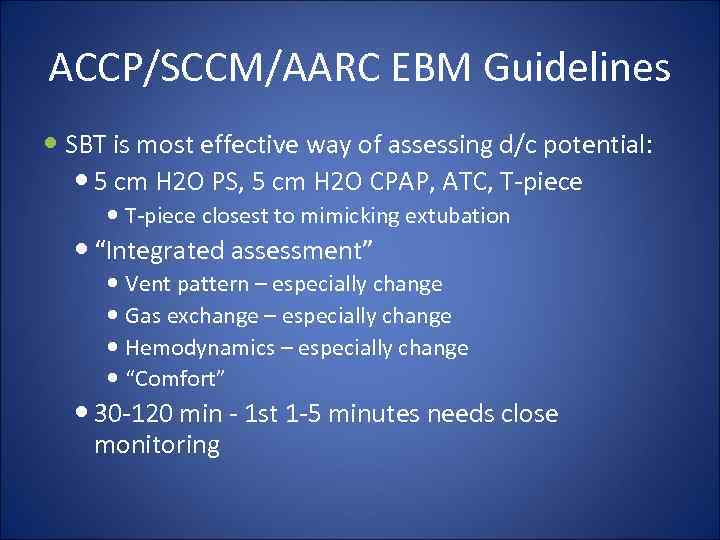 ACCP/SCCM/AARC EBM Guidelines SBT is most effective way of assessing d/c potential: 5 cm