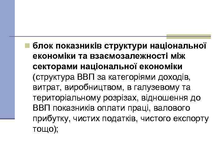 n блок показників структури національної економіки та взаємозалежності між секторами національної економіки (структура ВВП