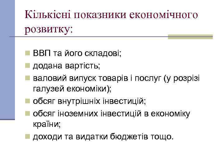 Кількісні показники економічного розвитку: n ВВП та його складові; n додана вартість; n валовий