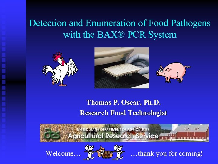 Detection and Enumeration of Food Pathogens with the BAX® PCR System Thomas P. Oscar,