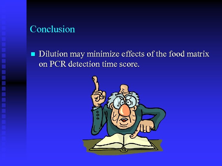 Conclusion n Dilution may minimize effects of the food matrix on PCR detection time
