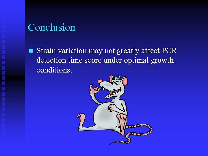 Conclusion n Strain variation may not greatly affect PCR detection time score under optimal