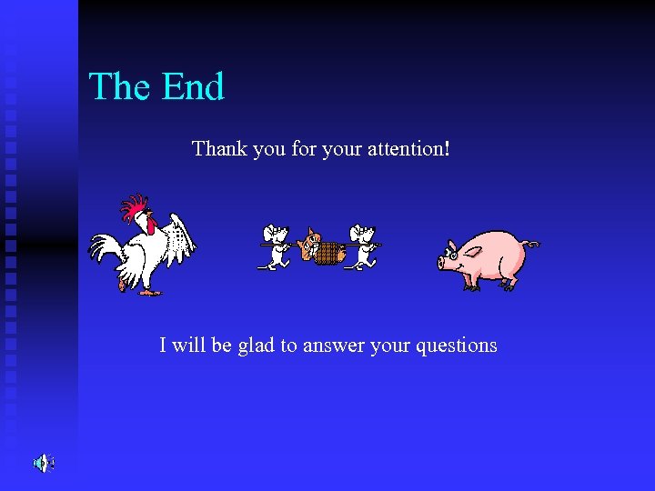 The End Thank you for your attention! I will be glad to answer your