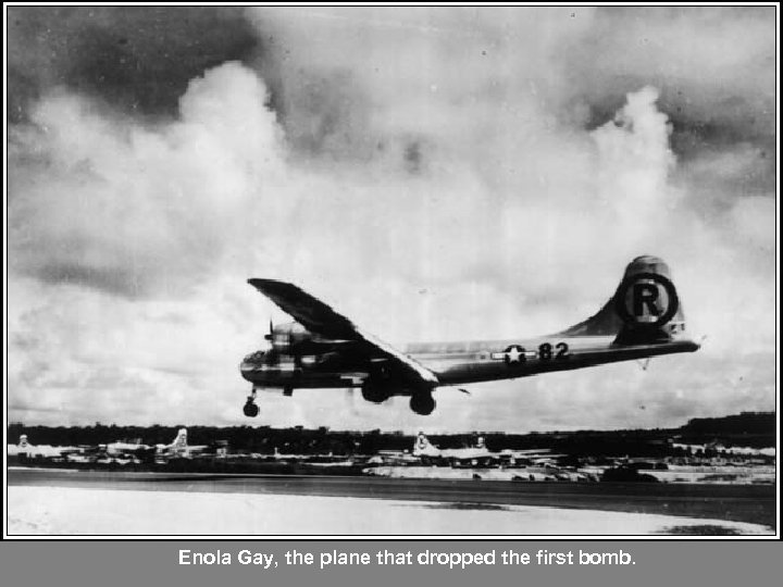 Enola Gay, the plane that dropped the first bomb. 