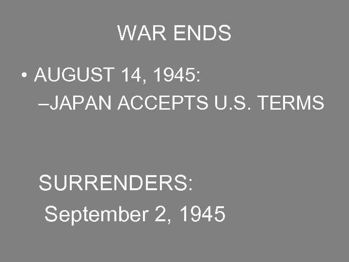 WAR ENDS • AUGUST 14, 1945: –JAPAN ACCEPTS U. S. TERMS SURRENDERS: September 2,