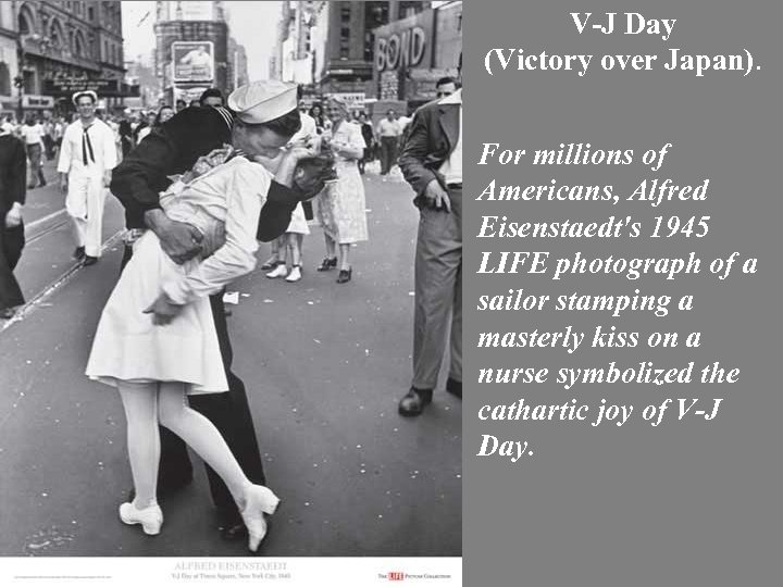 V-J Day (Victory over Japan). For millions of Americans, Alfred Eisenstaedt's 1945 LIFE photograph