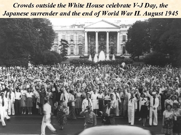 Crowds outside the White House celebrate V-J Day, the Japanese surrender and the end