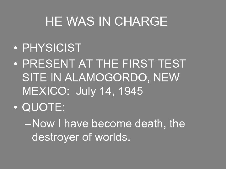 HE WAS IN CHARGE • PHYSICIST • PRESENT AT THE FIRST TEST SITE IN