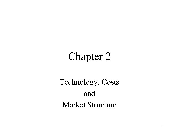 Chapter 2 Technology, Costs and Market Structure 1 