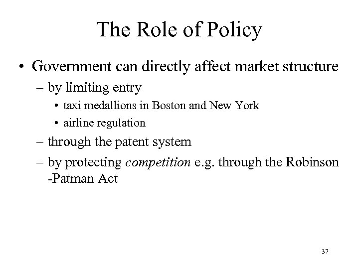 The Role of Policy • Government can directly affect market structure – by limiting