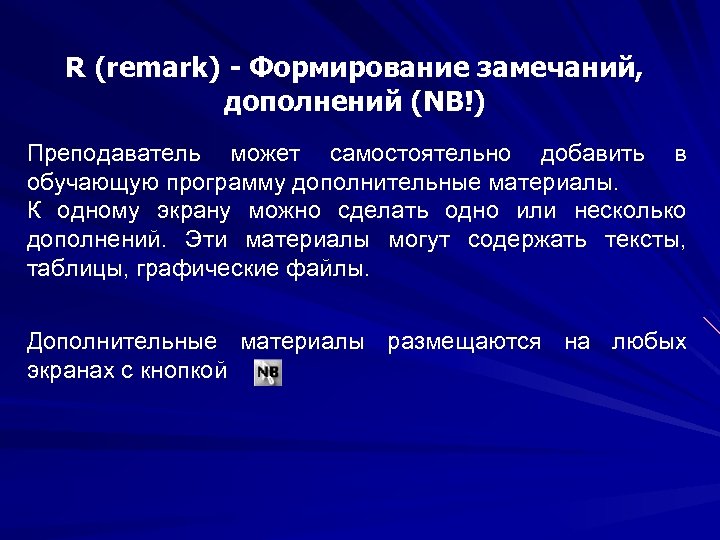 R (remark) - Формирование замечаний, дополнений (NB!) Преподаватель может самостоятельно добавить в обучающую программу