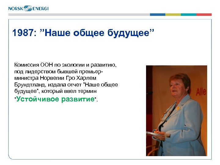 1987: ”Наше общее будущее” Комиссия ООН по экологии и развитию, под лидерством бывшей премьерминистра