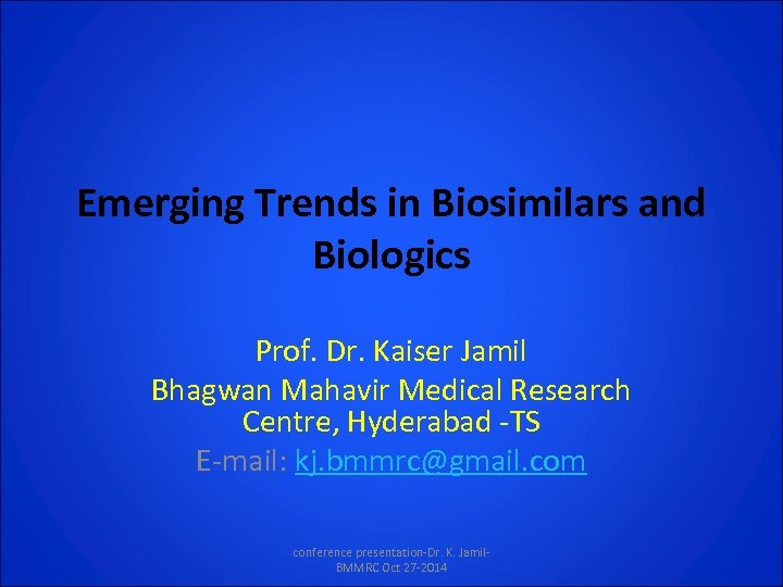 Emerging Trends in Biosimilars and Biologics Prof. Dr. Kaiser Jamil Bhagwan Mahavir Medical Research