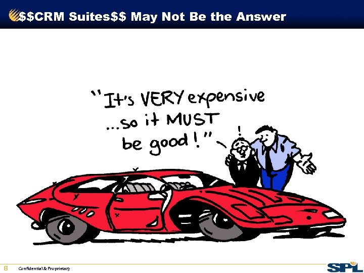 $$CRM Suites$$ May Not Be the Answer 8 Confidential & Proprietary 