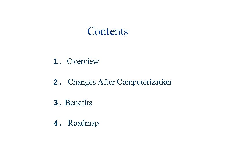 Contents 1. Overview 2. Changes After Computerization 3. Benefits 4. Roadmap 