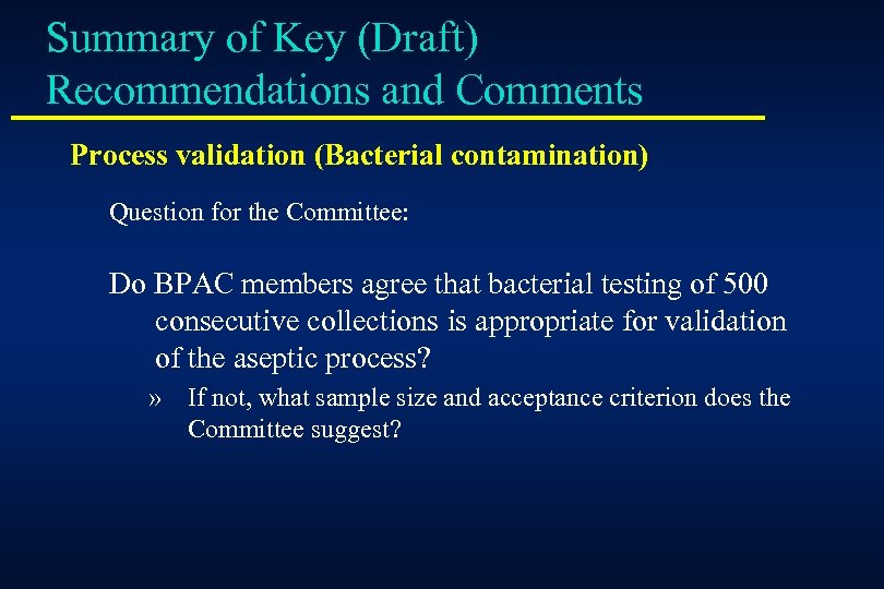 Summary of Key (Draft) Recommendations and Comments Process validation (Bacterial contamination) Question for the
