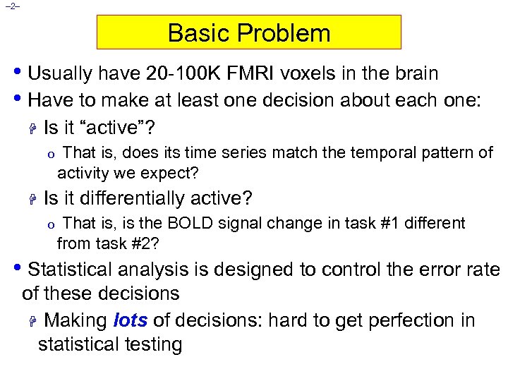 – 2– Basic Problem • Usually have 20 -100 K FMRI voxels in the