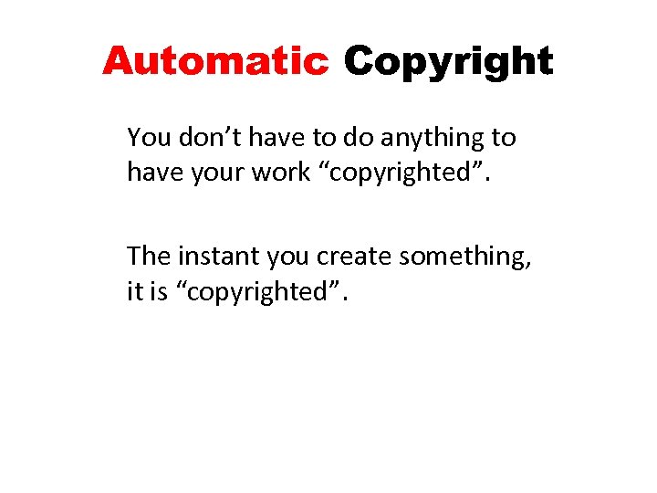 Automatic Copyright You don’t have to do anything to have your work “copyrighted”. The