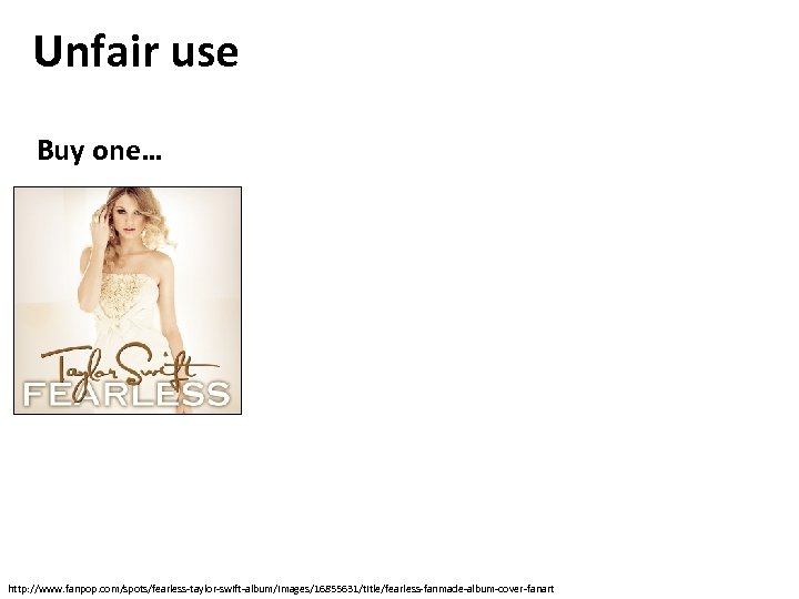 Unfair use Buy one… http: //www. fanpop. com/spots/fearless-taylor-swift-album/images/16855631/title/fearless-fanmade-album-cover-fanart 
