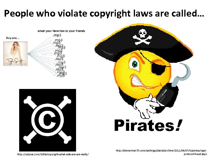 People who violate copyright laws are called… Pirates! http: //urssiva. com/2009/copyright-what-side-are-we-really/ http: //devcentral. f