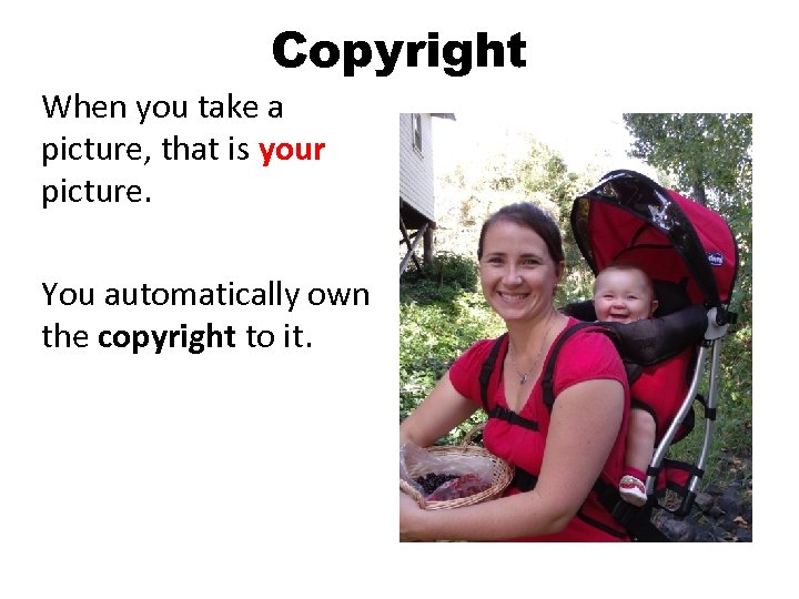 Copyright When you take a picture, that is your picture. You automatically own the