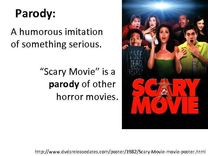 Parody: A humorous imitation of something serious. “Scary Movie” is a parody of other