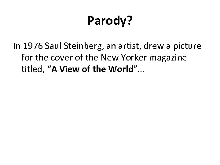Parody? In 1976 Saul Steinberg, an artist, drew a picture for the cover of