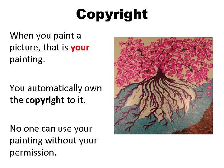 Copyright When you paint a picture, that is your painting. You automatically own the