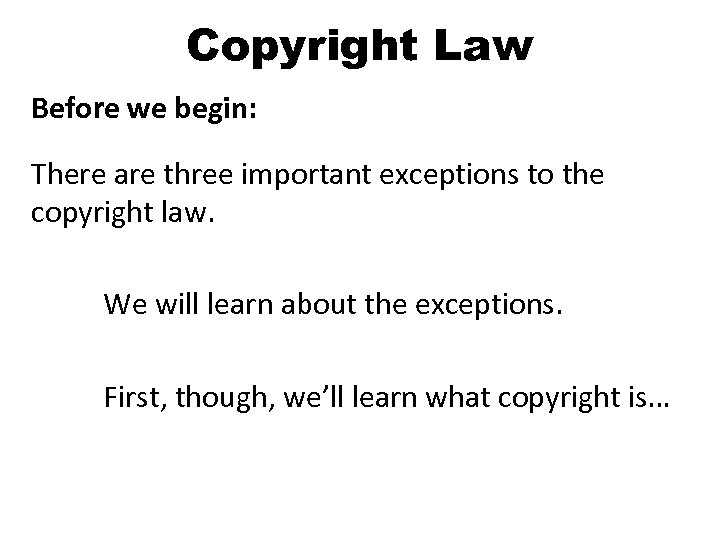 Copyright Law Before we begin: There are three important exceptions to the copyright law.