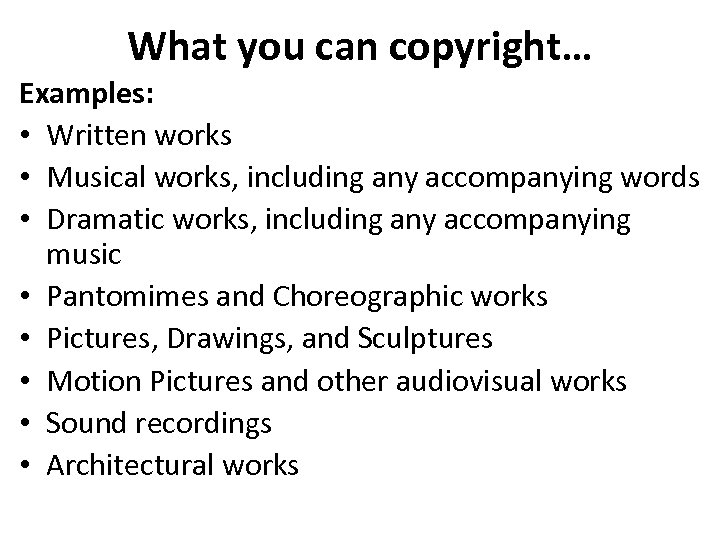 What you can copyright… Examples: • Written works • Musical works, including any accompanying