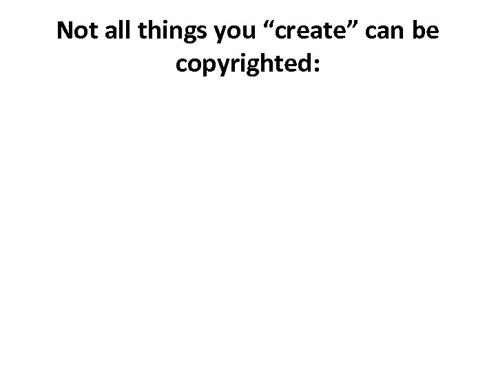Not all things you “create” can be copyrighted: 