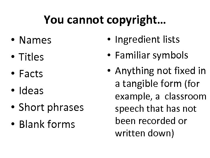 You cannot copyright… • • • Names Titles Facts Ideas Short phrases Blank forms