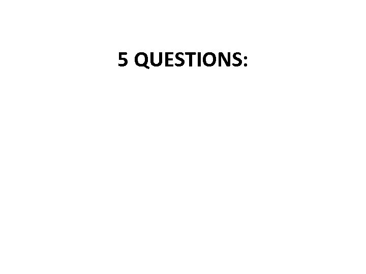 5 QUESTIONS: 