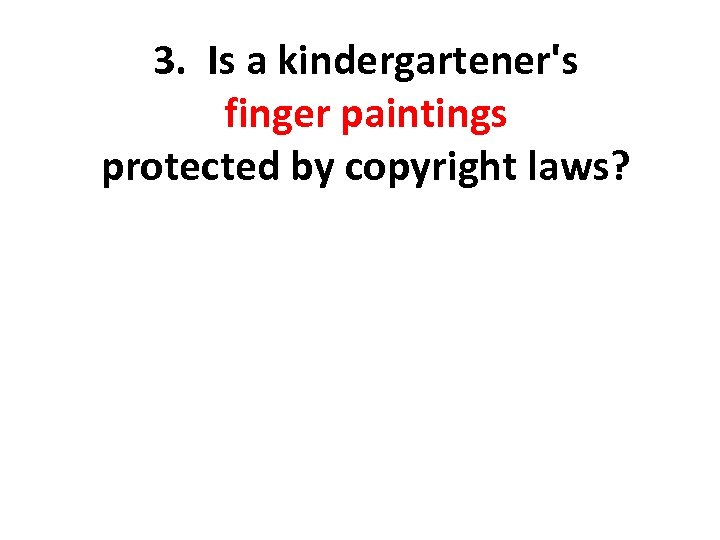 3. Is a kindergartener's finger paintings protected by copyright laws? 