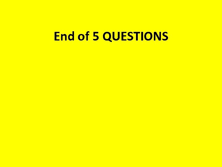End of 5 QUESTIONS 