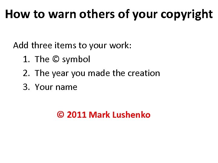How to warn others of your copyright Add three items to your work: 1.
