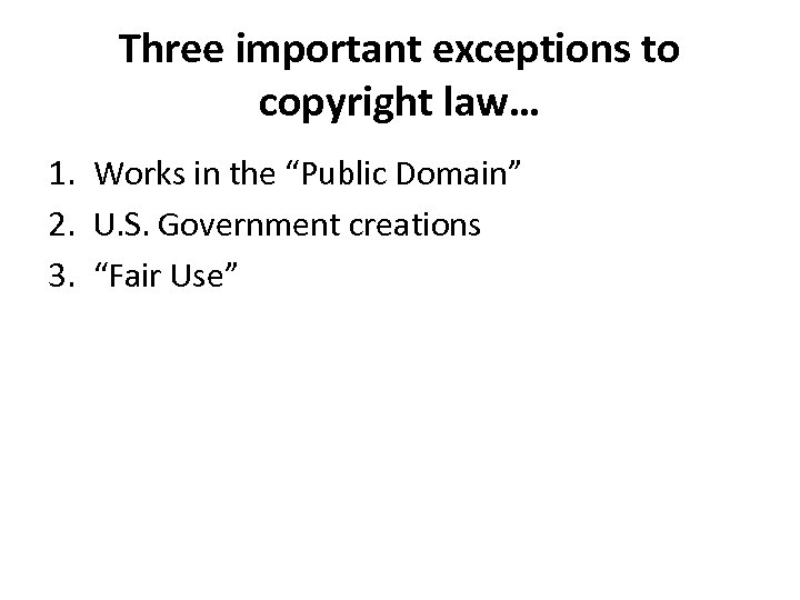 Three important exceptions to copyright law… 1. Works in the “Public Domain” 2. U.