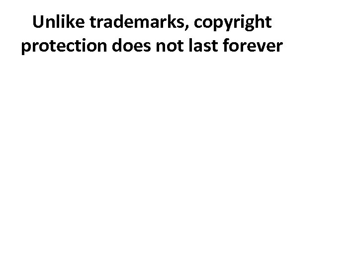 Unlike trademarks, copyright protection does not last forever 