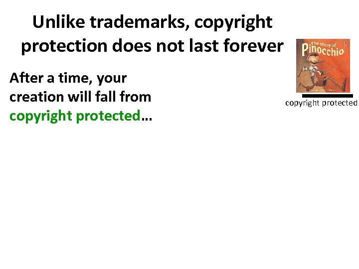 Unlike trademarks, copyright protection does not last forever After a time, your creation will