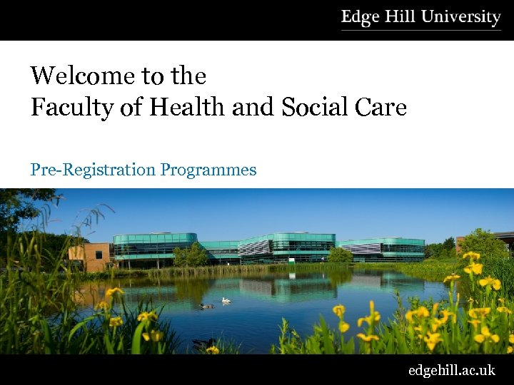 Welcome to the Faculty of Health and Social Care Pre-Registration Programmes edgehill. ac. uk