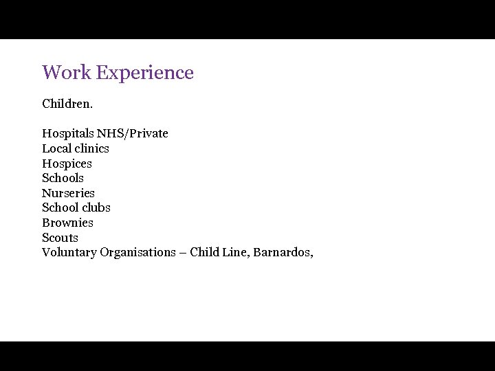Work Experience Children. Hospitals NHS/Private Local clinics Hospices Schools Nurseries School clubs Brownies Scouts