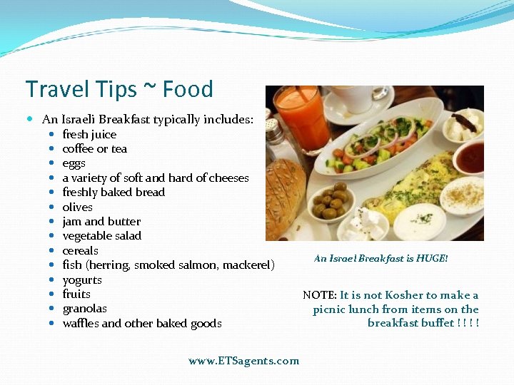 Travel Tips ~ Food An Israeli Breakfast typically includes: fresh juice coffee or tea