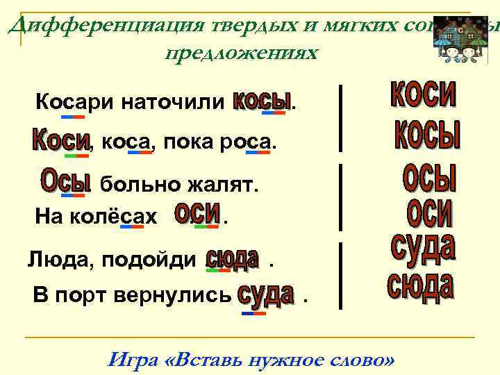 Дифференциация твердых и мягких согласных предложениях Косари наточили …. …, коса, пока роса. …