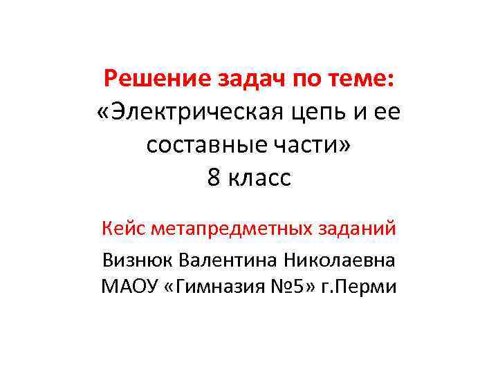 Решение задач по теме: «Электрическая цепь и ее составные части» 8 класс Кейс метапредметных