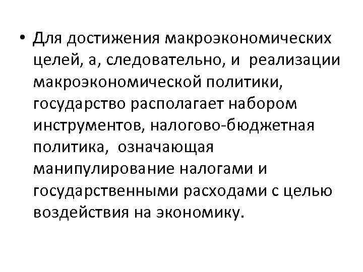  • Для достижения макроэкономических целей, а, следовательно, и реализации макроэкономической политики, государство располагает