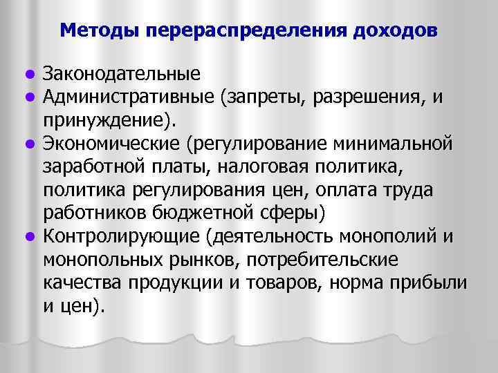 Методы перераспределения доходов Законодательные Административные (запреты, разрешения, и принуждение). l Экономические (регулирование минимальной заработной
