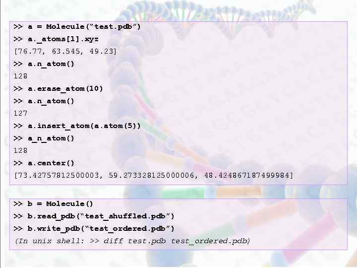 >> a = Molecule(“test. pdb”) >> a. _atoms[1]. xyz [76. 77, 63. 545, 49.